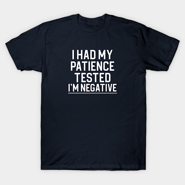 Funny Quote Gift I Had My Patience Tested I'm Negative T-Shirt by kmcollectible